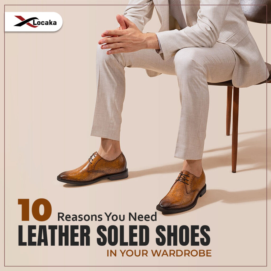 10 Reasons You Need Leather Soled Shoes in Your Wardrobe